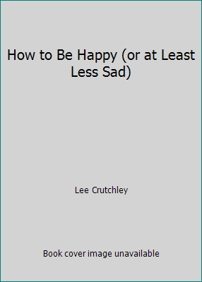 How to Be Happy (or at Least Less Sad) 1635614414 Book Cover