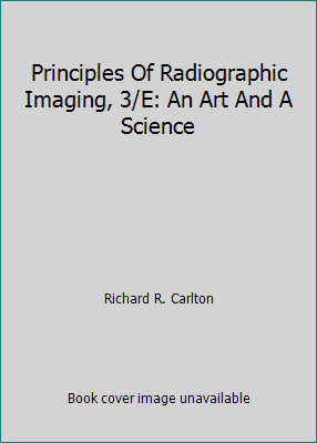 Principles Of Radiographic Imaging, 3/E: An Art... B01M6UNQR7 Book Cover