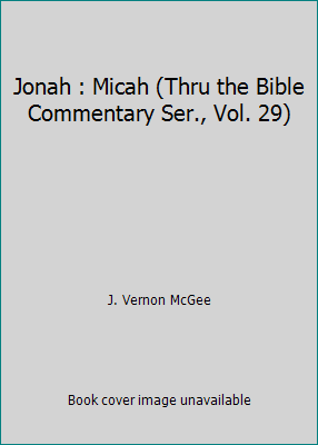 Thru the Bible Commentary Ser.: Jonah : Micah by J. Vernon McGee (1991 ...