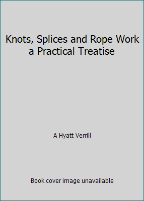 Knots, Splices and Rope Work a Practical Treatise B000TVSMM8 Book Cover