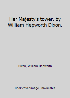 Her Majesty's tower, by William Hepworth Dixon. 1418106496 Book Cover