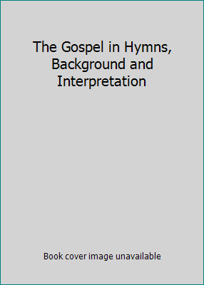 The Gospel in Hymns, Background and Interpretation B000E1ACQ2 Book Cover