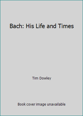 Bach: His Life and Times 0859361454 Book Cover