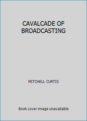 CAVALCADE OF BROADCASTING B000PGNHL8 Book Cover