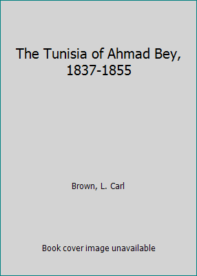 The Tunisia of Ahmad Bey, 1837-1855 1597400475 Book Cover