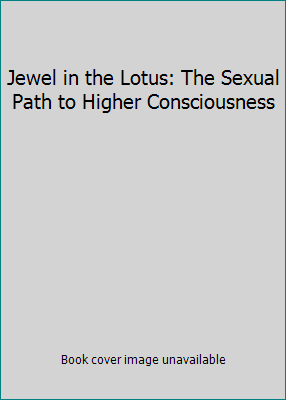 Jewel in the Lotus: The Sexual Path to Higher C... 1929459009 Book Cover