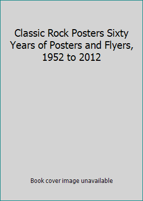 Classic Rock Posters Sixty Years of Posters and... 1435137051 Book Cover