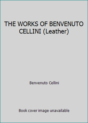 THE WORKS OF BENVENUTO CELLINI (Leather) B003VW0GGM Book Cover