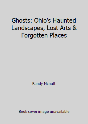 Ghosts: Ohio's Haunted Landscapes, Lost Arts & ... 1882203054 Book Cover