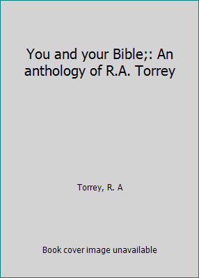 You and your Bible;: An anthology of R.A. Torrey B0007ES1J6 Book Cover