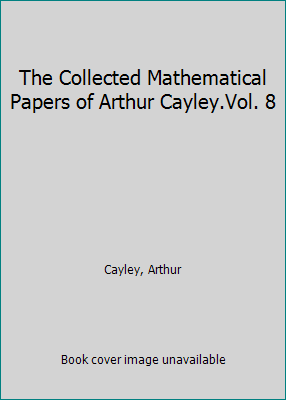 The Collected Mathematical Papers of Arthur Cay... 1418170135 Book Cover