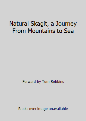 Natural Skagit, a Journey From Mountains to Sea 0982139918 Book Cover