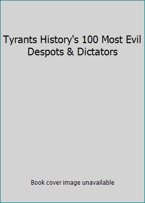 Tyrants History's 100 Most Evil Despots & Dicta... 0760775672 Book Cover