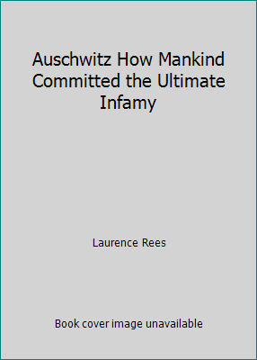 Auschwitz How Mankind Committed the Ultimate In... 073945739X Book Cover