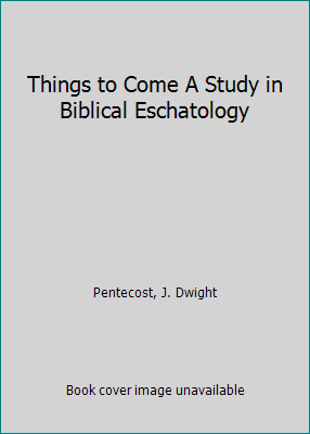 Things to Come A Study in Biblical Eschatology B00HK8KPLY Book Cover