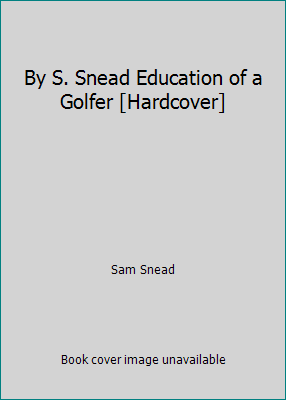 By S. Snead Education of a Golfer [Hardcover] B00SCV845C Book Cover