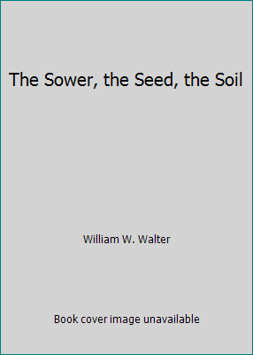 The Sower, the Seed, the Soil B000NY3KGY Book Cover