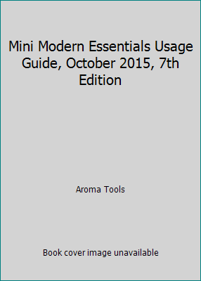 Mini Modern Essentials Usage Guide, October 2015, 7th Edition by Aroma Tools