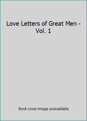 Love Letters of Great Men - Vol. 1 1936594560 Book Cover