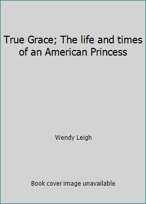 True Grace; The life and times of an American P... 0739481215 Book Cover