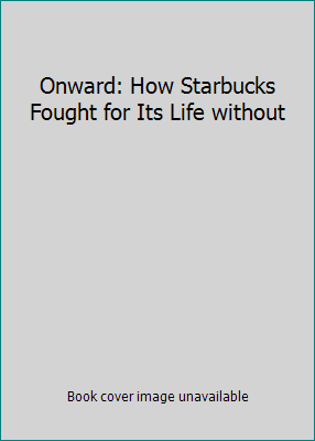 Onward: How Starbucks Fought for Its Life without 1119977231 Book Cover