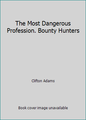 The Most Dangerous Profession. Bounty Hunters B00VZHHWJ4 Book Cover