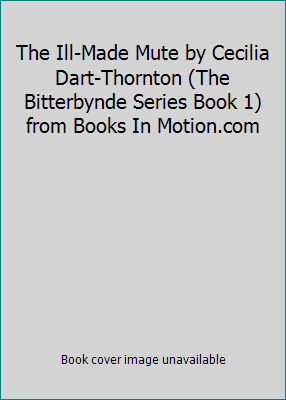 The Ill-Made Mute by Cecilia Dart-Thornton (The... 1596076887 Book Cover