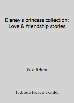 Disney's princess collection: Love & friendship... 0439221544 Book Cover