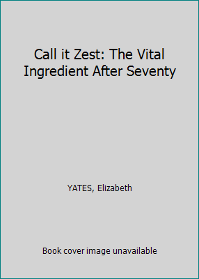 Call it Zest: The Vital Ingredient After Seventy B002JYX2MS Book Cover