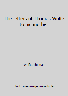 The letters of Thomas Wolfe to his mother B0006BUF8U Book Cover