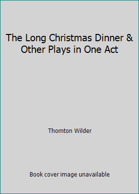 The Long Christmas Dinner & Other Plays in One Act B001Y33V8U Book Cover