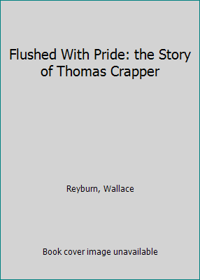 Flushed With Pride: the Story of Thomas Crapper B000JJUCJG Book Cover