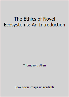The Ethics of Novel Ecosystems: An Introduction 1138831611 Book Cover