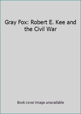 Gray Fox: Robert E. Kee and the Civil War B002A420GG Book Cover