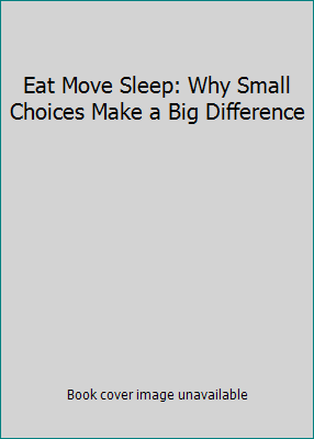 Eat Move Sleep: Why Small Choices Make a Big Di... 1939714028 Book Cover