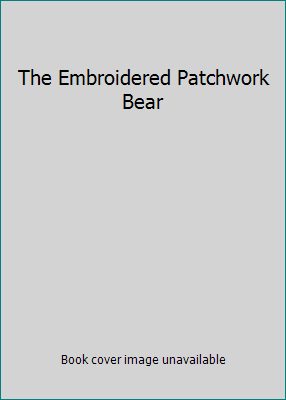 The Embroidered Patchwork Bear 1889682519 Book Cover