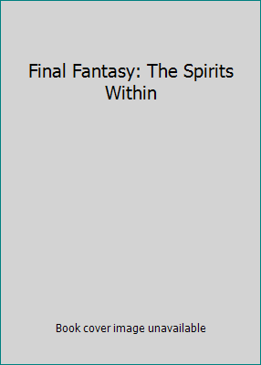 Final Fantasy: The Spirits Within 0767864549 Book Cover