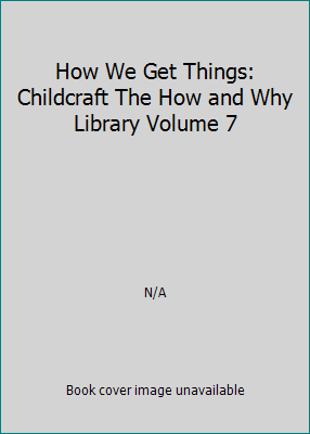 How We Get Things: Childcraft The How and Why L... B000KZK5XM Book Cover