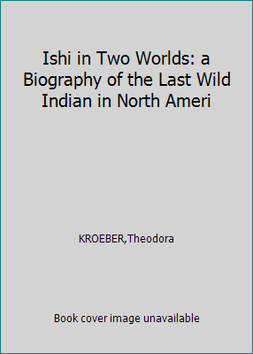 Ishi in Two Worlds: a Biography of the Last Wil... B000RJ6XWI Book Cover