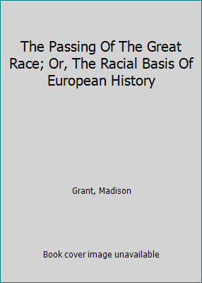 The Passing Of The Great Race; Or, The Racial B... 1296837998 Book Cover