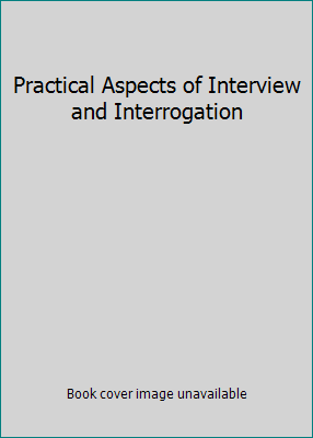 Practical Aspects of Interview and Interrogation 0849311535 Book Cover