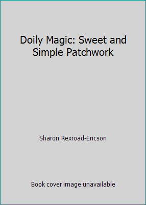 Doily Magic: Sweet and Simple Patchwork B000HD44DE Book Cover