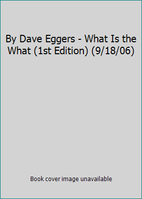 By Dave Eggers - What Is the What (1st Edition)... B00HTJTM36 Book Cover