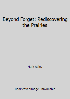 Beyond Forget: Rediscovering the Prairies 0871566699 Book Cover