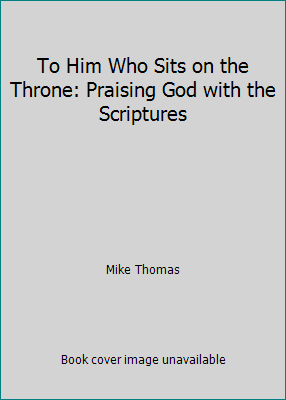 To Him Who Sits on the Throne: Praising God wit... 0982506317 Book Cover