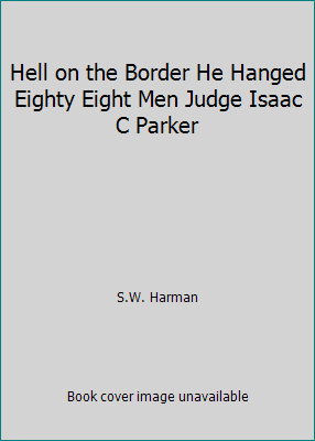 Hell on the Border He Hanged Eighty Eight Men J... 1590910648 Book Cover