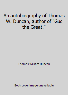 An autobiography of Thomas W. Duncan, author of... B0007JHCUK Book Cover