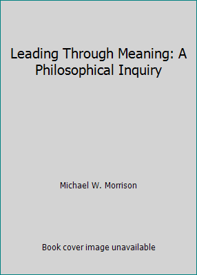 Leading Through Meaning: A Philosophical Inquiry 0974192309 Book Cover