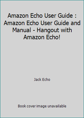Amazon Echo User Guide : Amazon Echo User Guide... 1519123833 Book Cover