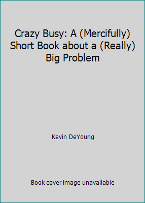 Crazy Busy: A (Mercifully) Short Book about a (... 1433533413 Book Cover